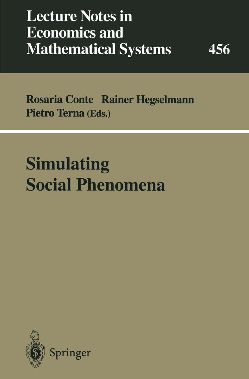 Titlebook: Simulating Social Phenomena; Rosaria Conte,Rainer Hegselmann,Pietro Terna Conference proceedings 1997 Springer-Verlag Berlin Heidelberg 19 Titlebook: Simulating Social Phenomena; Rosaria Conte,Rainer Hegselmann,Pietro Terna Conference proceedings 1997 Springer-Verlag Berlin Heidelberg 19