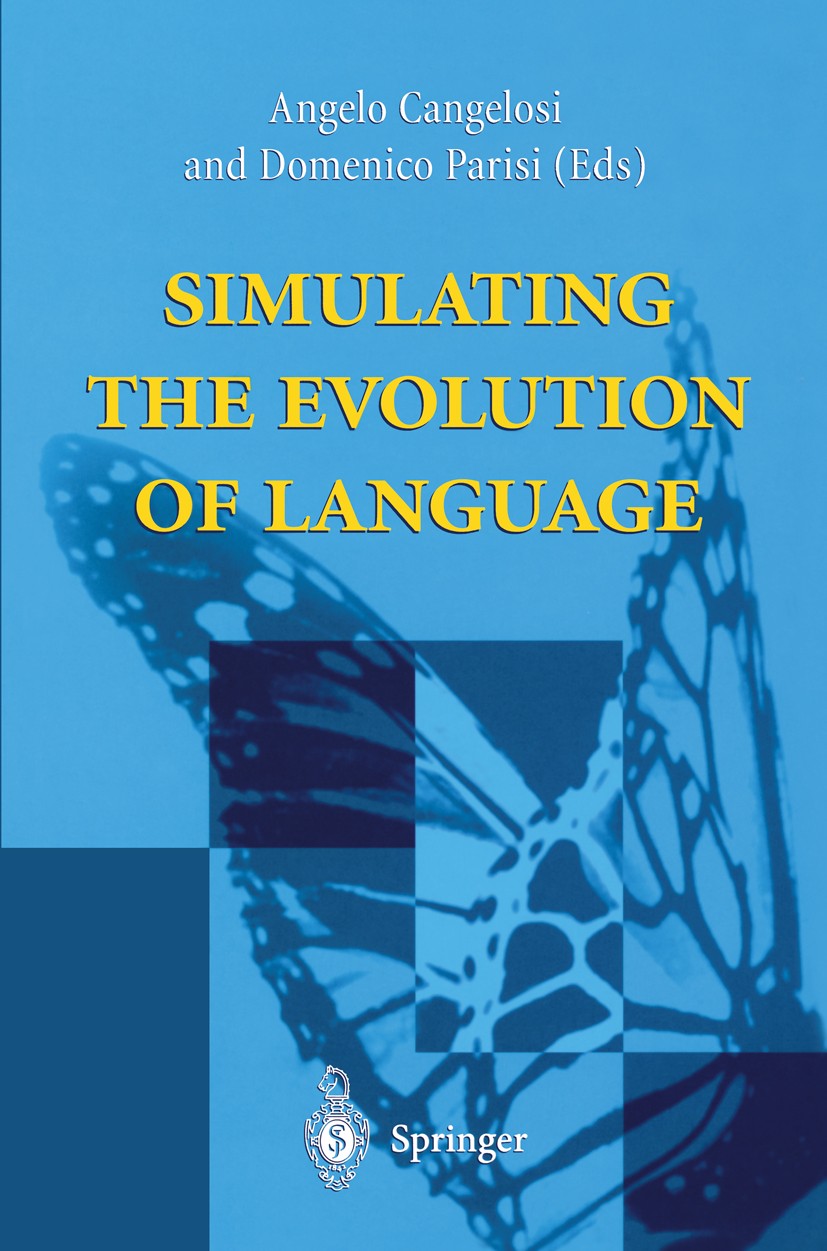 Titlebook: Simulating the Evolution of Language; Angelo Cangelosi,Domenico Parisi Book 2002 Springer-Verlag London Limited 2002 Adaptive Systems.Comp Titlebook: Simulating the Evolution of Language; Angelo Cangelosi,Domenico Parisi Book 2002 Springer-Verlag London Limited 2002 Adaptive Systems.Comp
