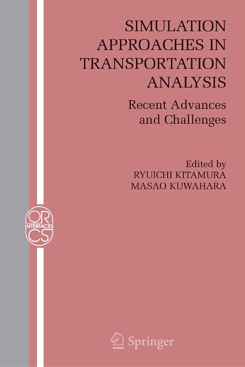 Titlebook: Simulation Approaches in Transportation Analysis; Recent Advances and Ryuichi Kitamura,Maso Kuwahara Book 2005 Springer-Verlag US 2005 Pla Titlebook: Simulation Approaches in Transportation Analysis; Recent Advances and Ryuichi Kitamura,Maso Kuwahara Book 2005 Springer-Verlag US 2005 Pla