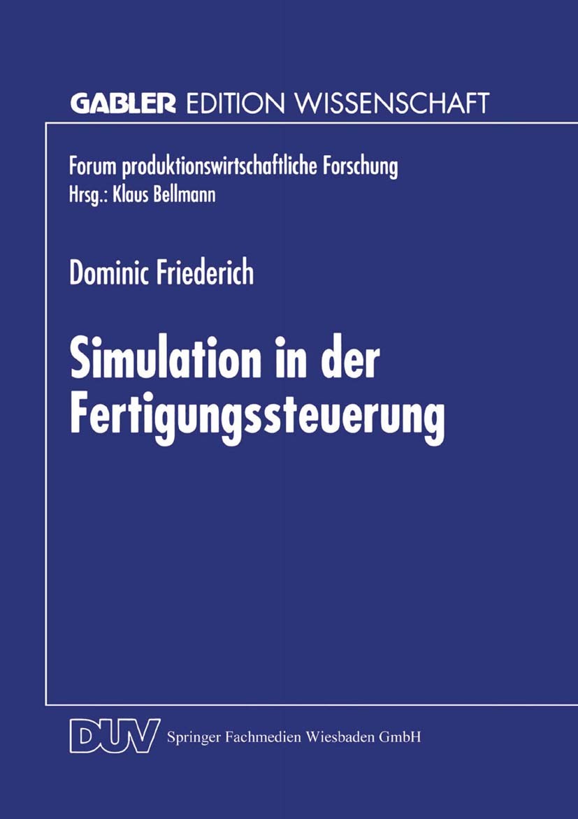Titlebook: Simulation in der Fertigungssteuerung; Dominic Friederich Textbook 1998 Springer Fachmedien Wiesbaden 1998 Bewertung.Management.Produktion Titlebook: Simulation in der Fertigungssteuerung; Dominic Friederich Textbook 1998 Springer Fachmedien Wiesbaden 1998 Bewertung.Management.Produktion