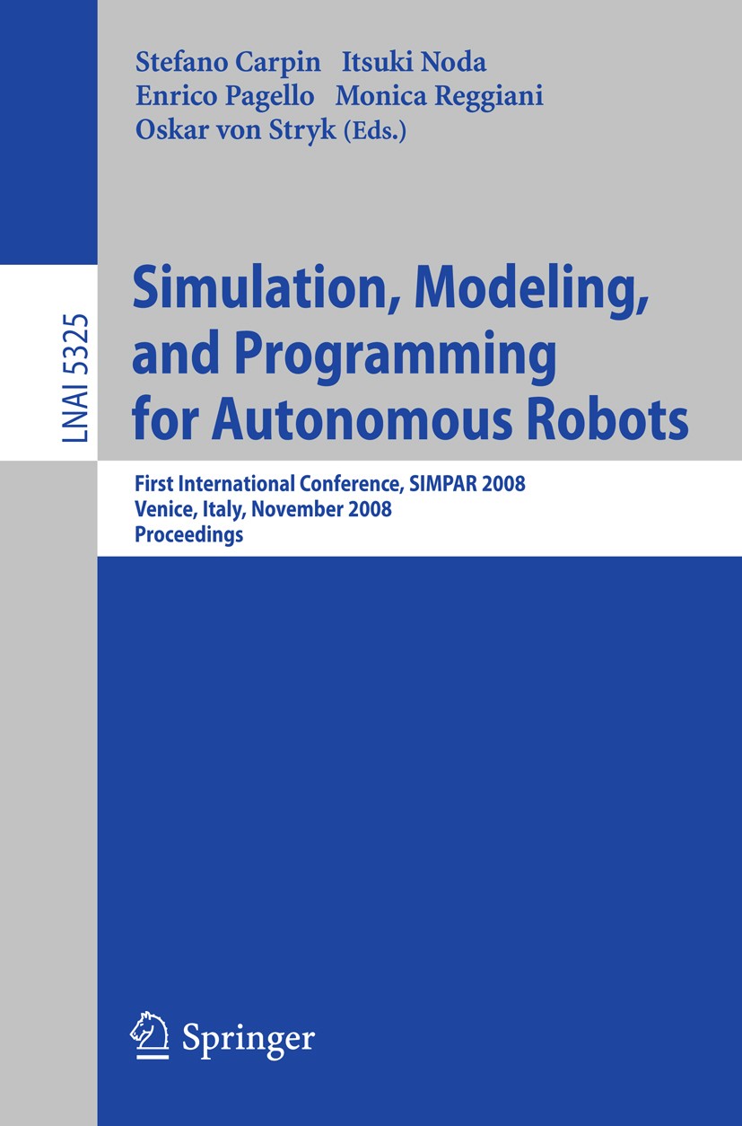 Titlebook: Simulation, Modeling, and Programming for Autonomous Robots; First International Stefano Carpin,Itsuki Noda,Oskar Stryk Conference proceed Titlebook: Simulation, Modeling, and Programming for Autonomous Robots; First International Stefano Carpin,Itsuki Noda,Oskar Stryk Conference proceed