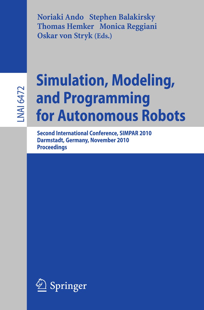Titlebook: Simulation, Modeling, and Programming for Autonomous Robots; Second International Noriaki Ando,Stephen Balakirsky,Oskar Stryk Conference pr Titlebook: Simulation, Modeling, and Programming for Autonomous Robots; Second International Noriaki Ando,Stephen Balakirsky,Oskar Stryk Conference pr