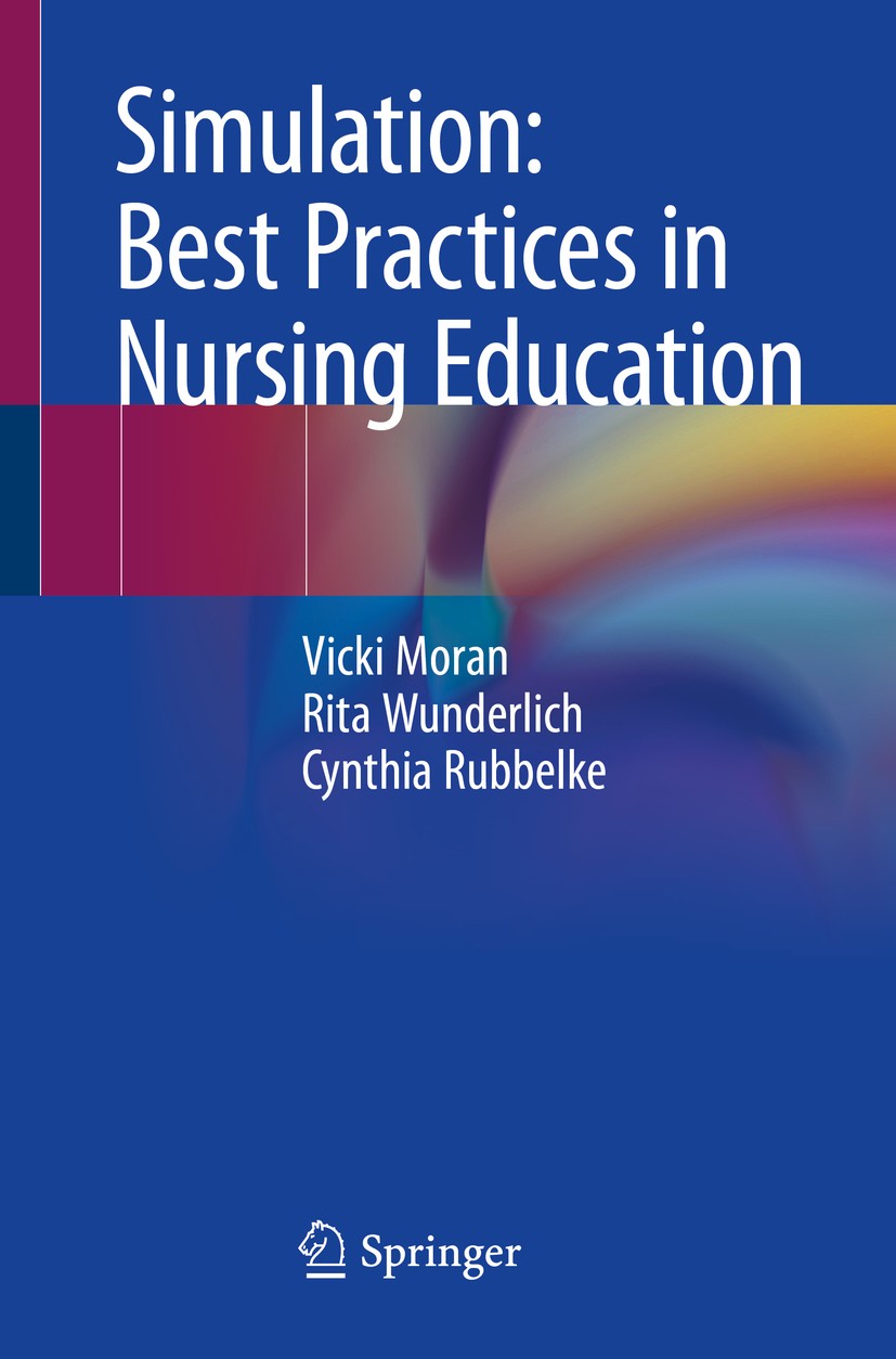 Titlebook: Simulation: Best Practices in Nursing Education; Vicki Moran,Rita Wunderlich,Cynthia Rubbelke Book 2018 Springer International Publishing Titlebook: Simulation: Best Practices in Nursing Education; Vicki Moran,Rita Wunderlich,Cynthia Rubbelke Book 2018 Springer International Publishing