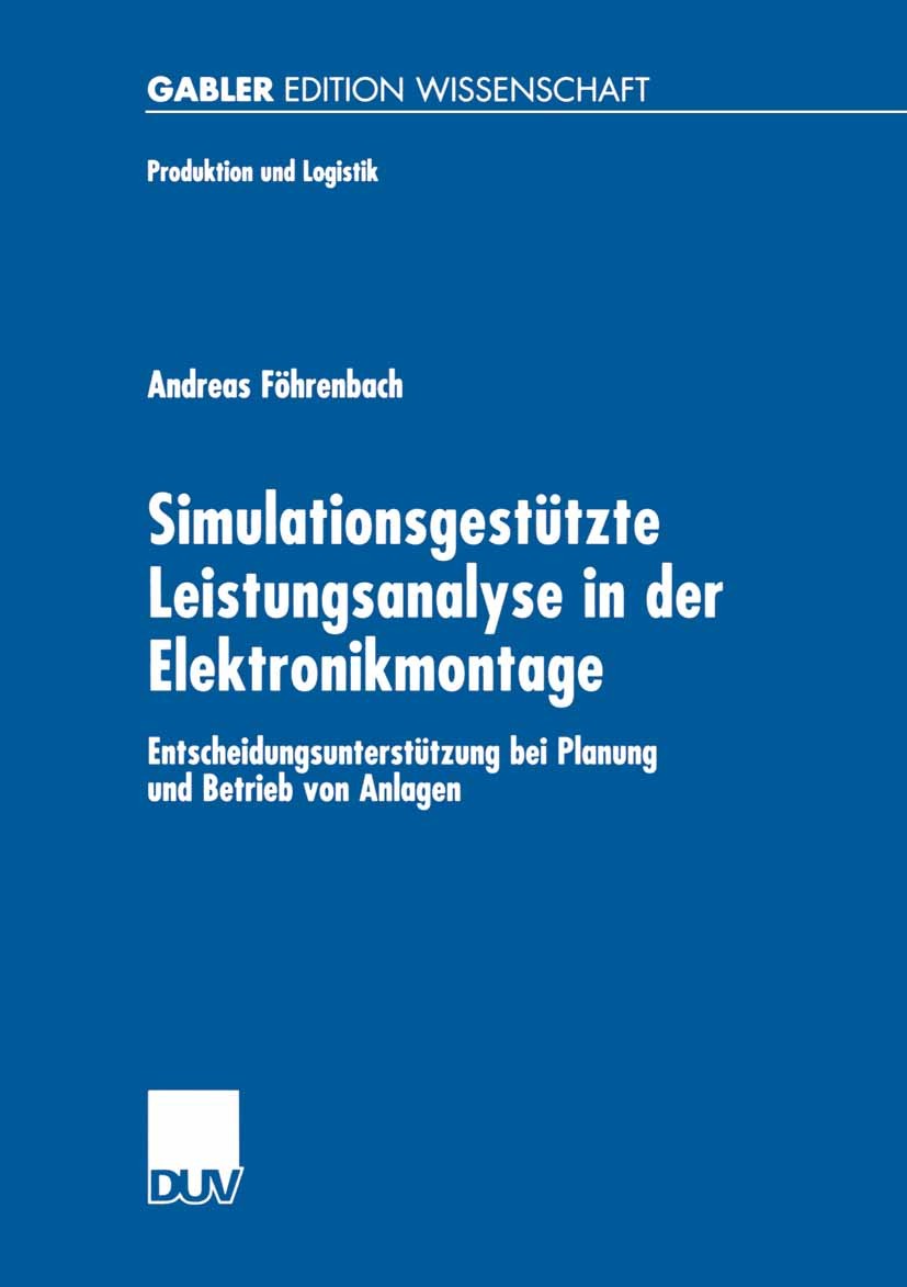 Titlebook: Simulationsgestützte Leistungsanalyse in der Elektronikmontage; Entscheidungsunterst Andreas Föhrenbach Book 2002 Deutscher Universitäts-Ve Titlebook: Simulationsgestützte Leistungsanalyse in der Elektronikmontage; Entscheidungsunterst Andreas Föhrenbach Book 2002 Deutscher Universitäts-Ve