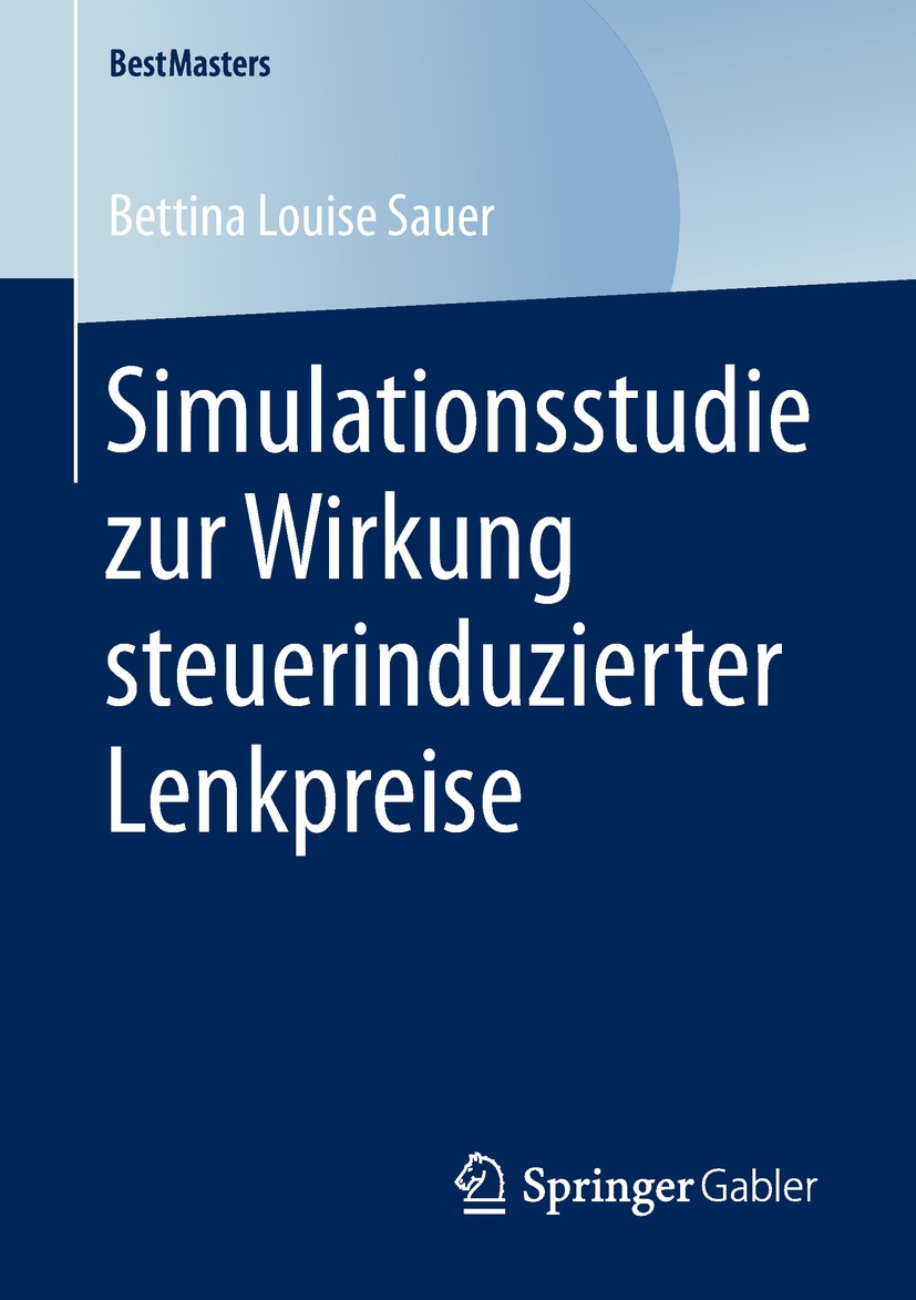 Titlebook: Simulationsstudie zur Wirkung steuerinduzierter Lenkpreise; Bettina Louise Sauer Book 2018 Springer Fachmedien Wiesbaden GmbH, ein Teil vo Titlebook: Simulationsstudie zur Wirkung steuerinduzierter Lenkpreise; Bettina Louise Sauer Book 2018 Springer Fachmedien Wiesbaden GmbH, ein Teil vo