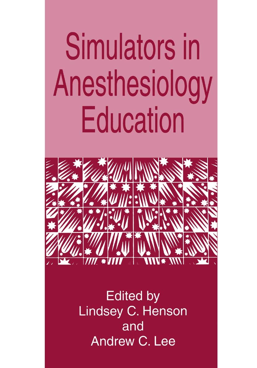 Titlebook: Simulators in Anesthesiology Education; Lindsey C. Henson,Andrew C. Lee Book 1998 Springer Science+Business Media New York 1998 anatomy.an Titlebook: Simulators in Anesthesiology Education; Lindsey C. Henson,Andrew C. Lee Book 1998 Springer Science+Business Media New York 1998 anatomy.an