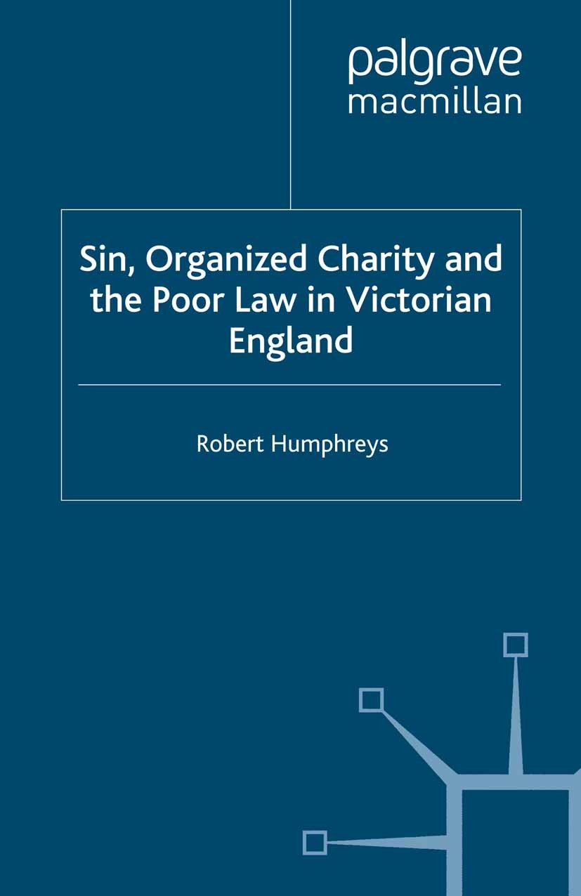 Titlebook: Sin, Organized Charity and the Poor Law in Victorian England; Robert Humphreys Book 1995 Robert Humphreys 1995 bibliography.Britain.crusad Titlebook: Sin, Organized Charity and the Poor Law in Victorian England; Robert Humphreys Book 1995 Robert Humphreys 1995 bibliography.Britain.crusad