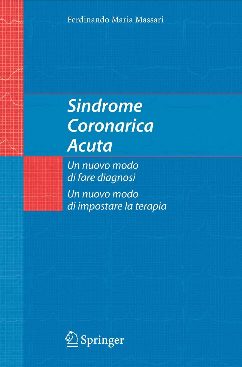 Titlebook: Sindrome Coronarica Acuta, un nuovo modo di fare diagnosi, un nuovo modo di impostare la terapia; Ferdinando Maria Massari Book 2005 Sprin Titlebook: Sindrome Coronarica Acuta, un nuovo modo di fare diagnosi, un nuovo modo di impostare la terapia; Ferdinando Maria Massari Book 2005 Sprin