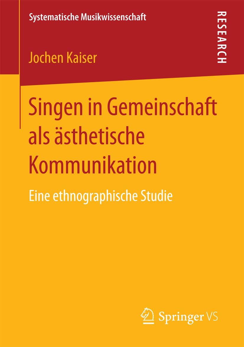 Titlebook: Singen in Gemeinschaft als ästhetische Kommunikation; Eine ethnographische Jochen Kaiser Book 2017 Springer Fachmedien Wiesbaden GmbH 2017 Titlebook: Singen in Gemeinschaft als ästhetische Kommunikation; Eine ethnographische Jochen Kaiser Book 2017 Springer Fachmedien Wiesbaden GmbH 2017