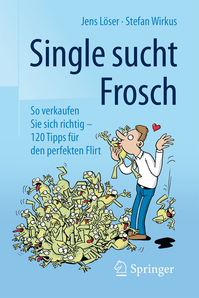 Titlebook: Single sucht Frosch; So verkaufen Sie sic Jens Löser,Stefan Wirkus Book 2016 Springer Fachmedien Wiesbaden 2016 Flirt.Gesprächsführung.Humo Titlebook: Single sucht Frosch; So verkaufen Sie sic Jens Löser,Stefan Wirkus Book 2016 Springer Fachmedien Wiesbaden 2016 Flirt.Gesprächsführung.Humo