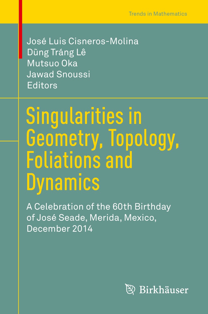 Titlebook: Singularities in Geometry, Topology, Foliations and Dynamics; A Celebration of the José Luis Cisneros-Molina,Dũng Tráng Lê,Jawad Snou Confe Titlebook: Singularities in Geometry, Topology, Foliations and Dynamics; A Celebration of the José Luis Cisneros-Molina,Dũng Tráng Lê,Jawad Snou Confe