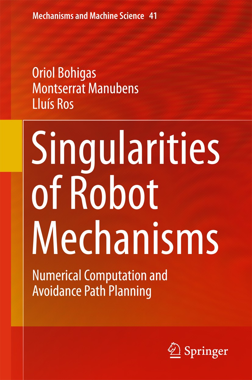 Titlebook: Singularities of Robot Mechanisms; Numerical Computatio Oriol Bohigas,Montserrat Manubens,Lluís Ros Book 2017 Springer International Publis Titlebook: Singularities of Robot Mechanisms; Numerical Computatio Oriol Bohigas,Montserrat Manubens,Lluís Ros Book 2017 Springer International Publis