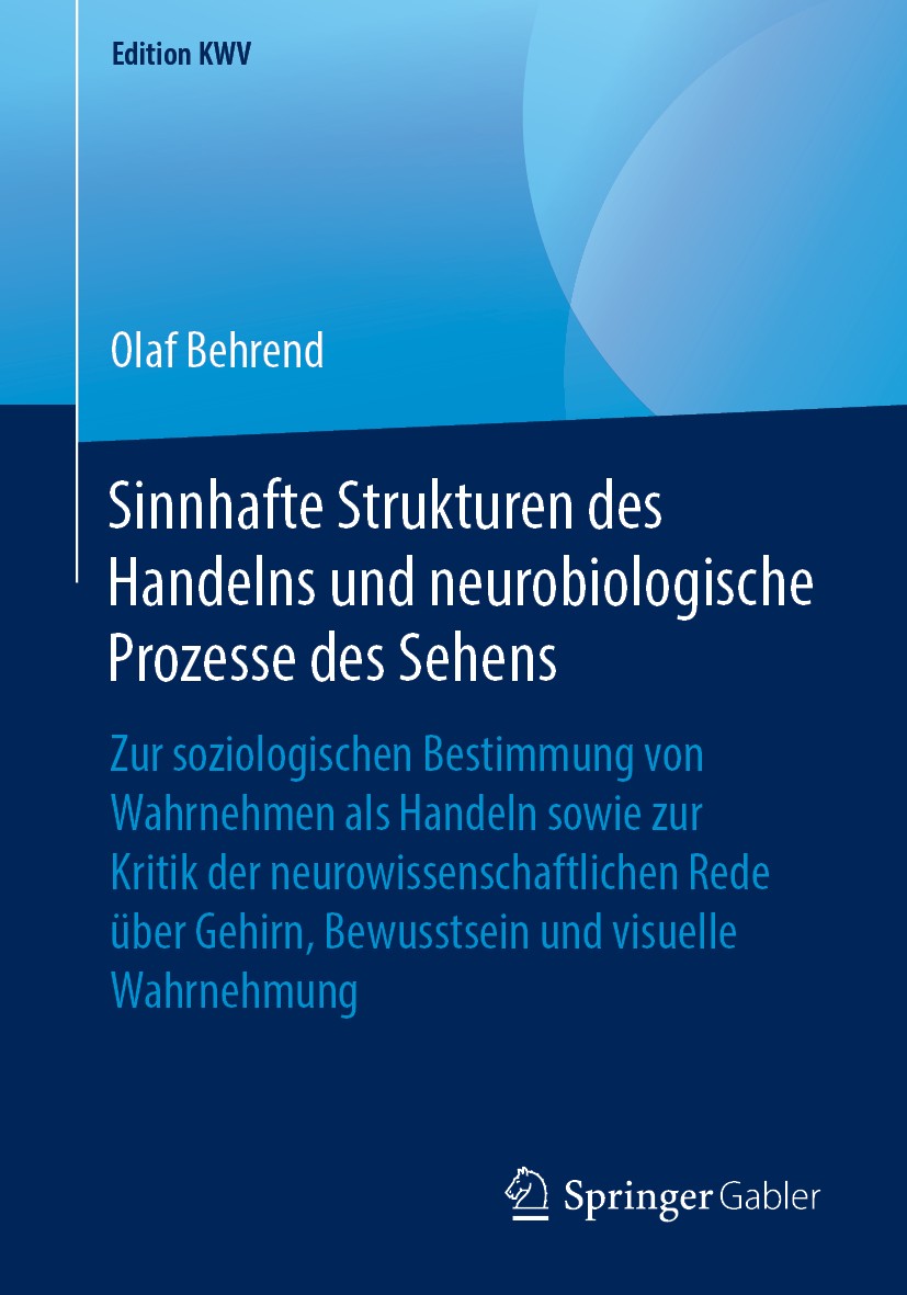 Titlebook: Sinnhafte Strukturen des Handelns und neurobiologische Prozesse des Sehens; Zur soziologischen B Olaf Behrend Book 2008 Der/die Herausgeber Titlebook: Sinnhafte Strukturen des Handelns und neurobiologische Prozesse des Sehens; Zur soziologischen B Olaf Behrend Book 2008 Der/die Herausgeber
