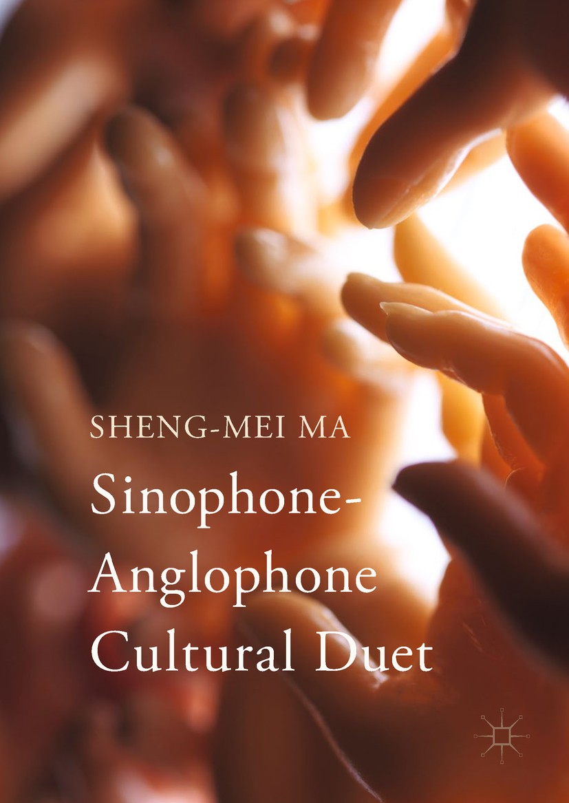 Titlebook: Sinophone-Anglophone Cultural Duet; Sheng-mei Ma Book 2017 The Editor(s) (if applicable) and The Author(s) 2017 Comparative Cultural Studi Titlebook: Sinophone-Anglophone Cultural Duet; Sheng-mei Ma Book 2017 The Editor(s) (if applicable) and The Author(s) 2017 Comparative Cultural Studi