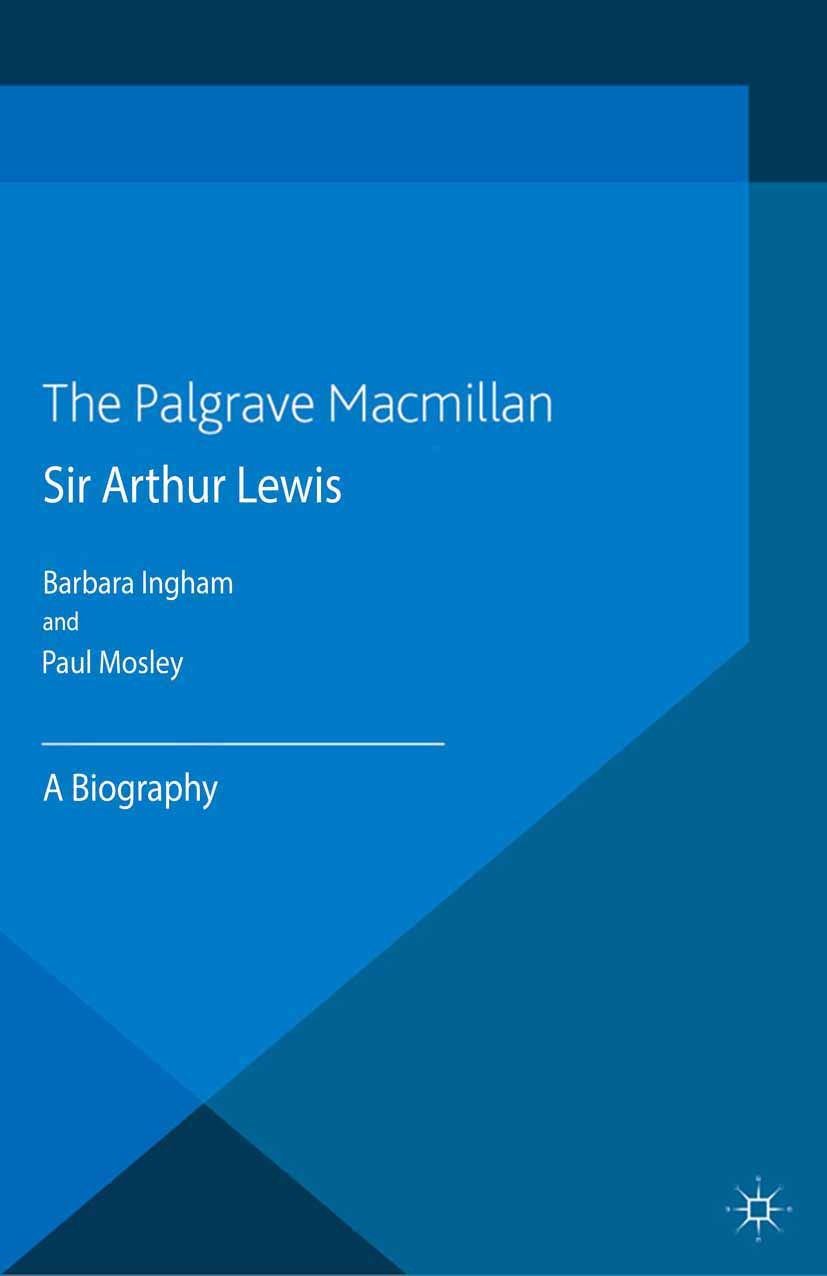 Titlebook: Sir Arthur Lewis; A Biography Barbara Ingham,Paul Mosley Book 2013 Palgrave Macmillan, a division of Macmillan Publishers Limited 2013 Sir Titlebook: Sir Arthur Lewis; A Biography Barbara Ingham,Paul Mosley Book 2013 Palgrave Macmillan, a division of Macmillan Publishers Limited 2013 Sir