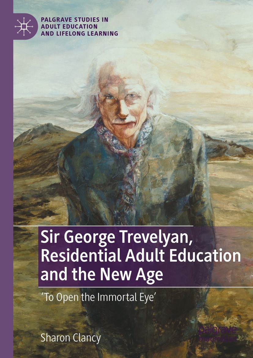 Titlebook: Sir George Trevelyan, Residential Adult Education and the New Age; ‘To Open the Immorta Sharon Clancy Book 2023 The Editor(s) (if applicabl Titlebook: Sir George Trevelyan, Residential Adult Education and the New Age; ‘To Open the Immorta Sharon Clancy Book 2023 The Editor(s) (if applicabl