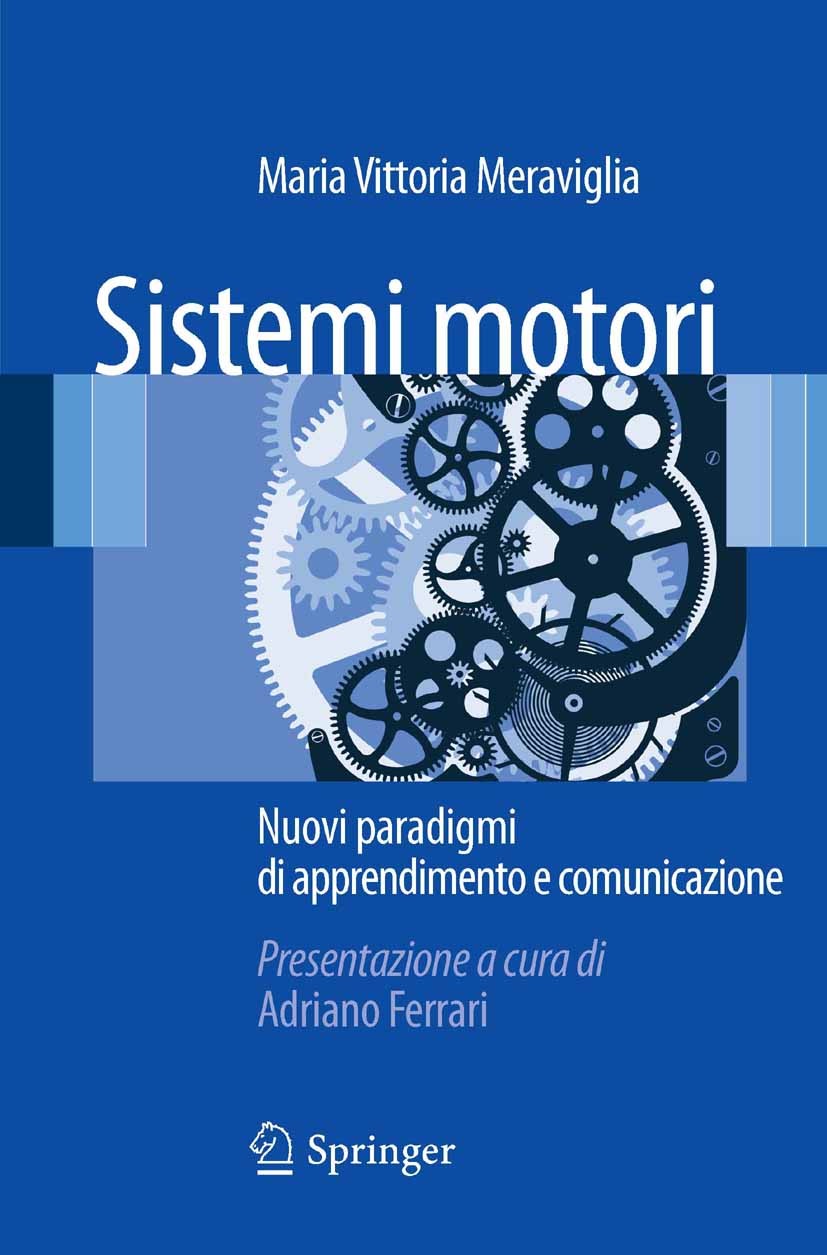 Titlebook: Sistemi motori; Nuovi paradigmi di a Maria Vittoria Meraviglia Textbook 2012 Springer Milan 2012 apprendimento motorio.movimento.percezione Titlebook: Sistemi motori; Nuovi paradigmi di a Maria Vittoria Meraviglia Textbook 2012 Springer Milan 2012 apprendimento motorio.movimento.percezione