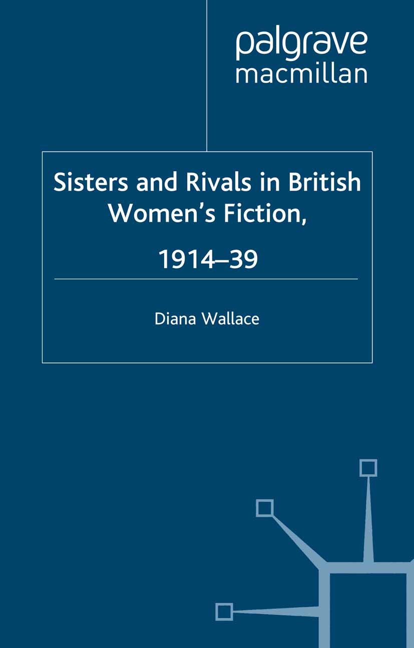 Titlebook: Sisters and Rivals in British Women‘s Fiction, 1914-39; Diana Wallace Book 2000 Palgrave Macmillan, a division of Macmillan Publishers Lim Titlebook: Sisters and Rivals in British Women‘s Fiction, 1914-39; Diana Wallace Book 2000 Palgrave Macmillan, a division of Macmillan Publishers Lim