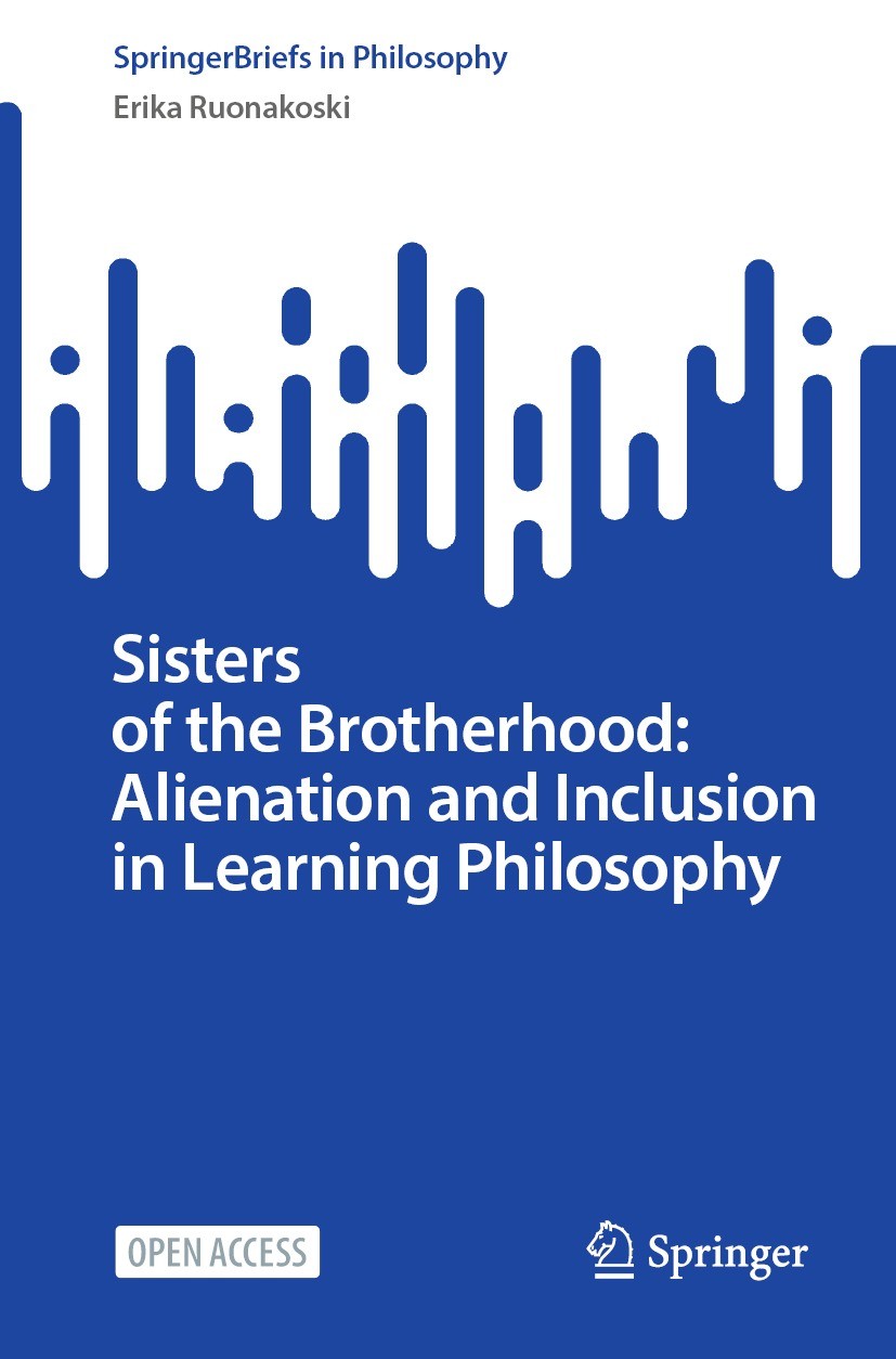 Titlebook: Sisters of the Brotherhood: Alienation and Inclusion in Learning Philosophy; Erika Ruonakoski Book‘‘‘‘‘‘‘‘ 2023 The Author(s) 2023 Women i Titlebook: Sisters of the Brotherhood: Alienation and Inclusion in Learning Philosophy; Erika Ruonakoski Book‘‘‘‘‘‘‘‘ 2023 The Author(s) 2023 Women i