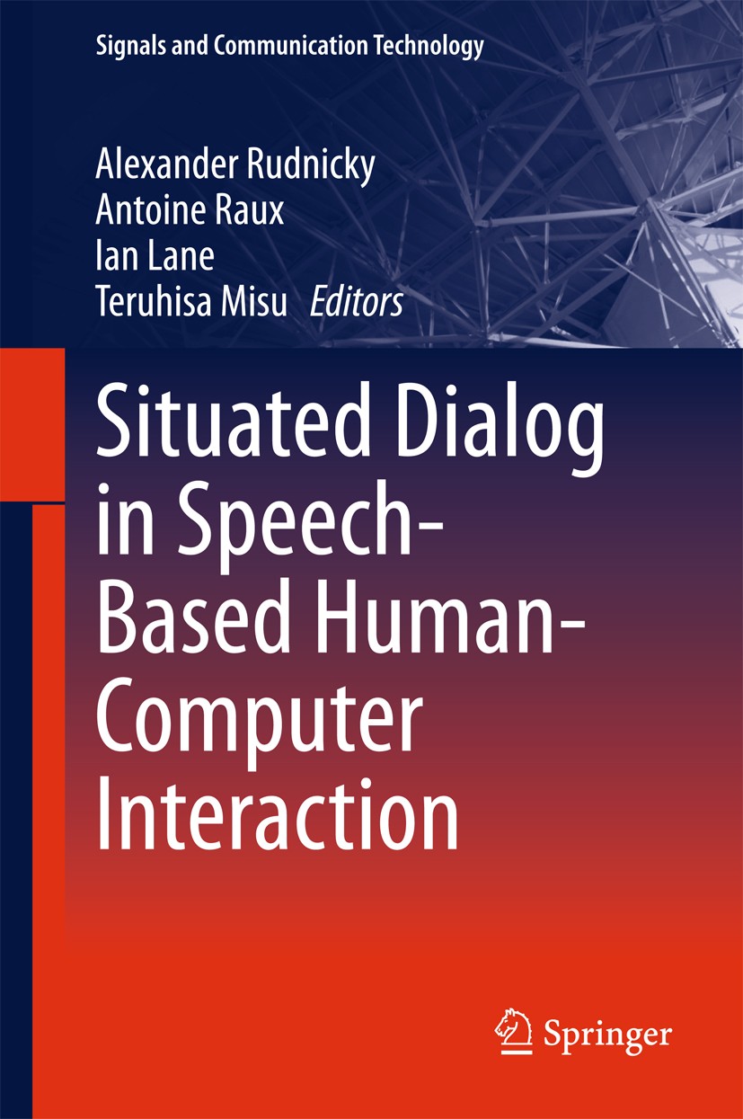 Titlebook: Situated Dialog in Speech-Based Human-Computer Interaction; Alexander Rudnicky,Antoine Raux,Teruhisa Misu Book 2016 Springer International Titlebook: Situated Dialog in Speech-Based Human-Computer Interaction; Alexander Rudnicky,Antoine Raux,Teruhisa Misu Book 2016 Springer International