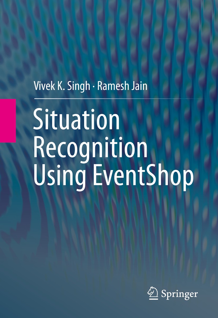 Titlebook: Situation Recognition Using EventShop; Vivek K. Singh,Ramesh Jain Book 2016 The Author(s) 2016 Big data.EventShop.Multimodal data fusion.S Titlebook: Situation Recognition Using EventShop; Vivek K. Singh,Ramesh Jain Book 2016 The Author(s) 2016 Big data.EventShop.Multimodal data fusion.S