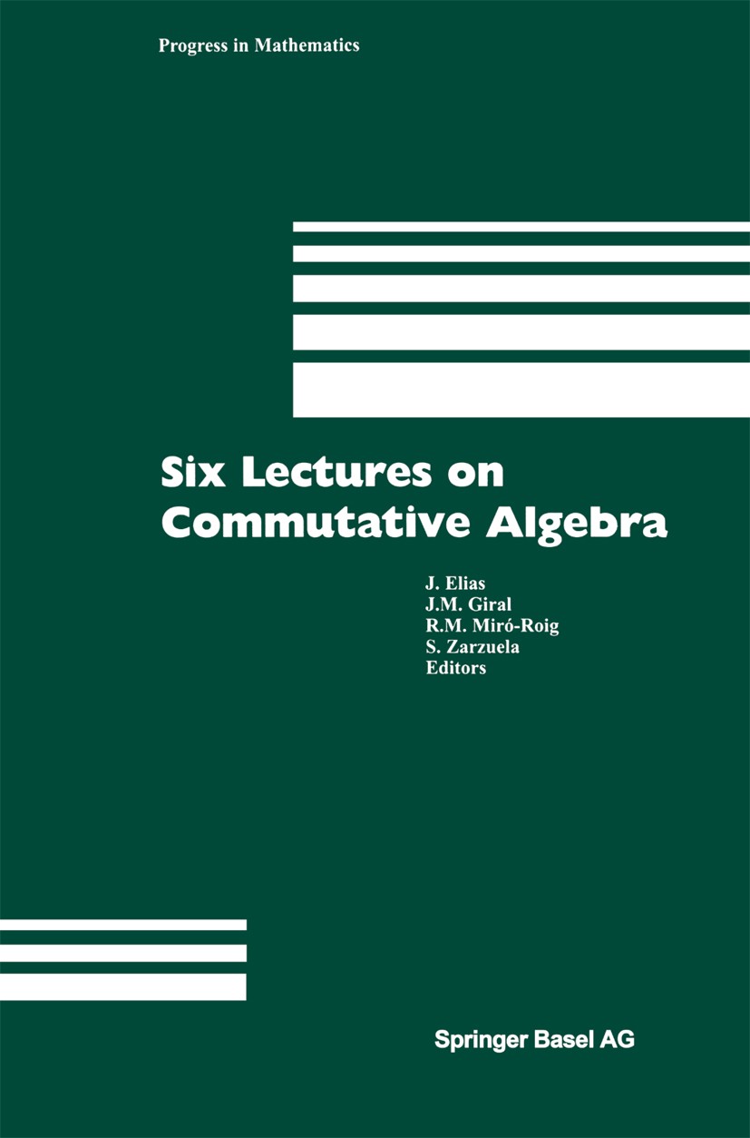 Titlebook: Six Lectures on Commutative Algebra; J. Elias,J. M. Giral,S. Zarzuela Book 1998 Springer Basel AG 1998 Algebraic geometry.Cohomology theor Titlebook: Six Lectures on Commutative Algebra; J. Elias,J. M. Giral,S. Zarzuela Book 1998 Springer Basel AG 1998 Algebraic geometry.Cohomology theor