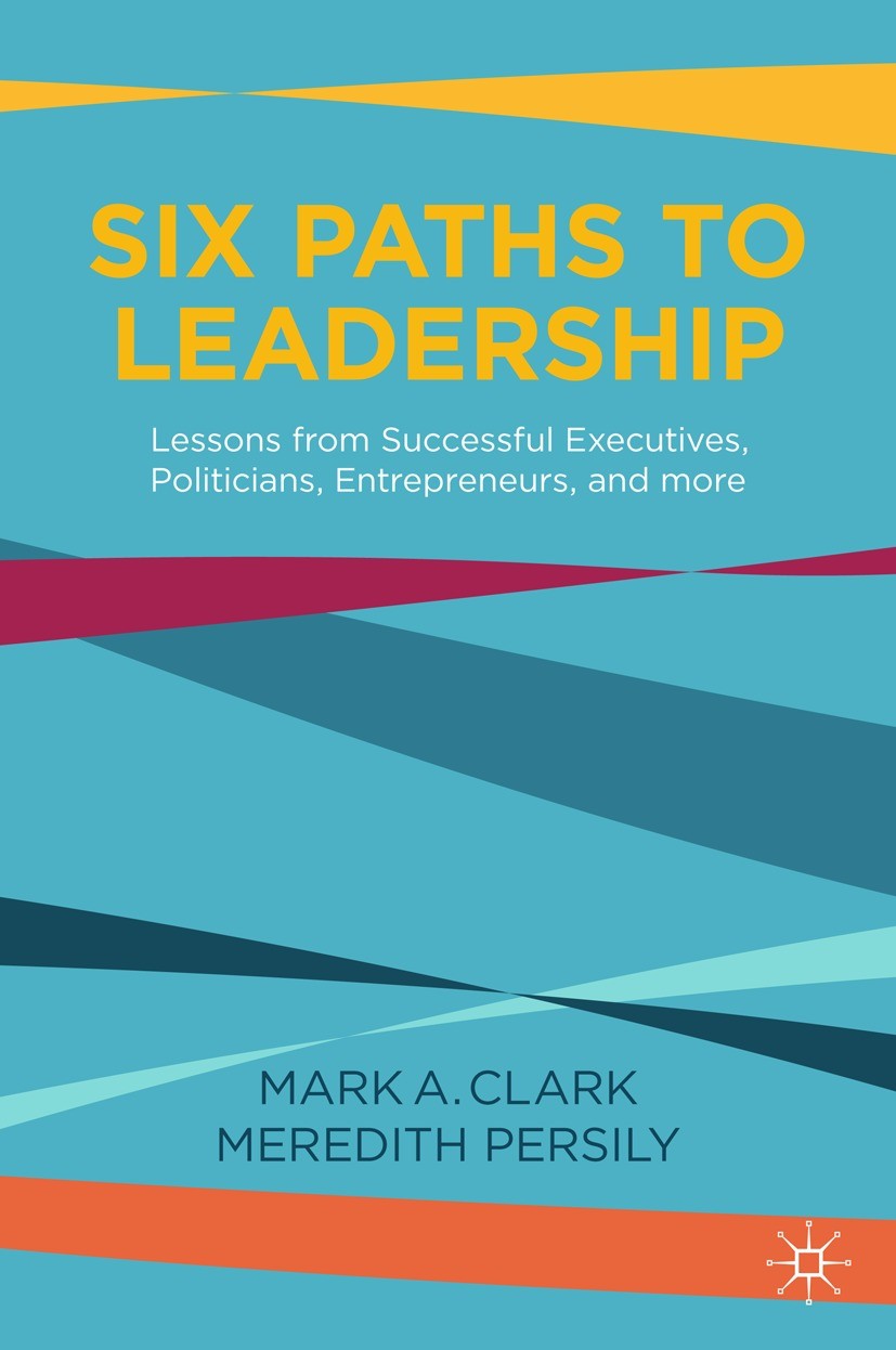 Titlebook: Six Paths to Leadership; Lessons from Success Mark A. Clark,Meredith Persily Book 2021 The Editor(s) (if applicable) and The Author(s), und Titlebook: Six Paths to Leadership; Lessons from Success Mark A. Clark,Meredith Persily Book 2021 The Editor(s) (if applicable) and The Author(s), und