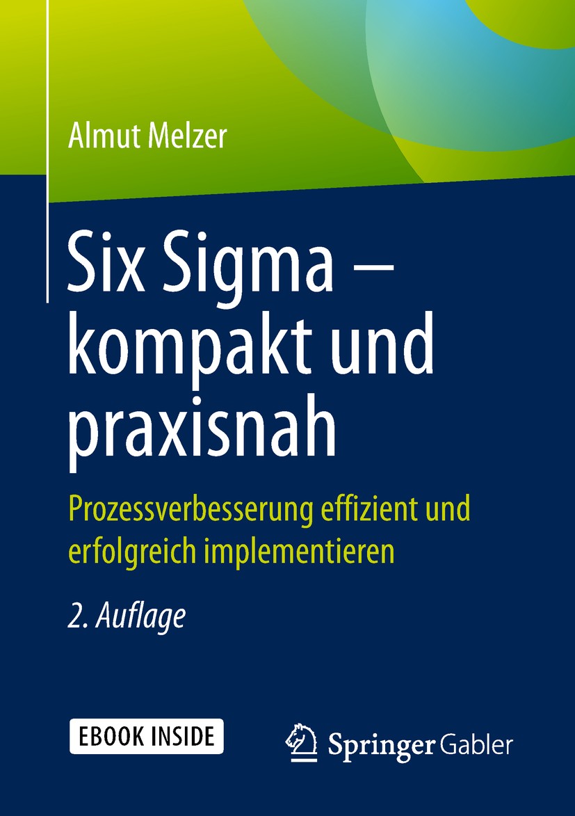 Titlebook: Six Sigma – kompakt und praxisnah; Prozessverbesserung Almut Melzer Book 2019Latest edition Springer Fachmedien Wiesbaden GmbH, ein Teil v Titlebook: Six Sigma – kompakt und praxisnah; Prozessverbesserung Almut Melzer Book 2019Latest edition Springer Fachmedien Wiesbaden GmbH, ein Teil v