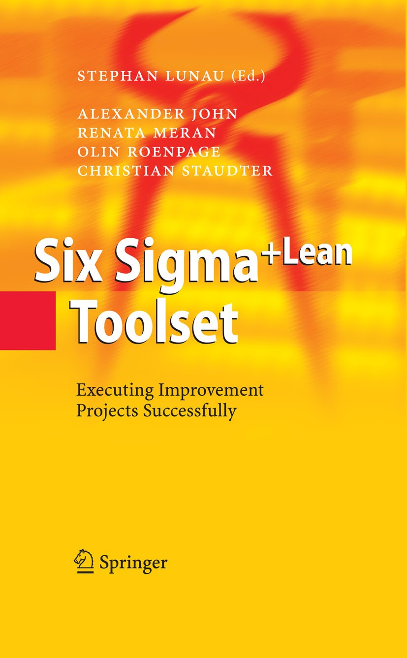 Titlebook: Six Sigma+Lean Toolset; Executing Improvemen Alexander John,Renata Meran,Christian Staudter,Ste Book 20081st edition Springer-Verlag Berlin Titlebook: Six Sigma+Lean Toolset; Executing Improvemen Alexander John,Renata Meran,Christian Staudter,Ste Book 20081st edition Springer-Verlag Berlin