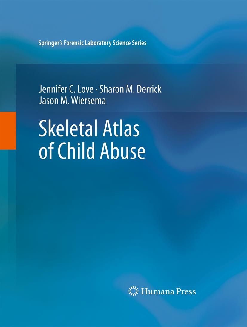 Titlebook: Skeletal Atlas of Child Abuse; Jennifer C. Love,Sharon M. Derrick,Jason M. Wierse Book 2011 Springer Scient+Business Media, LLC 2011 Abuse Titlebook: Skeletal Atlas of Child Abuse; Jennifer C. Love,Sharon M. Derrick,Jason M. Wierse Book 2011 Springer Scient+Business Media, LLC 2011 Abuse