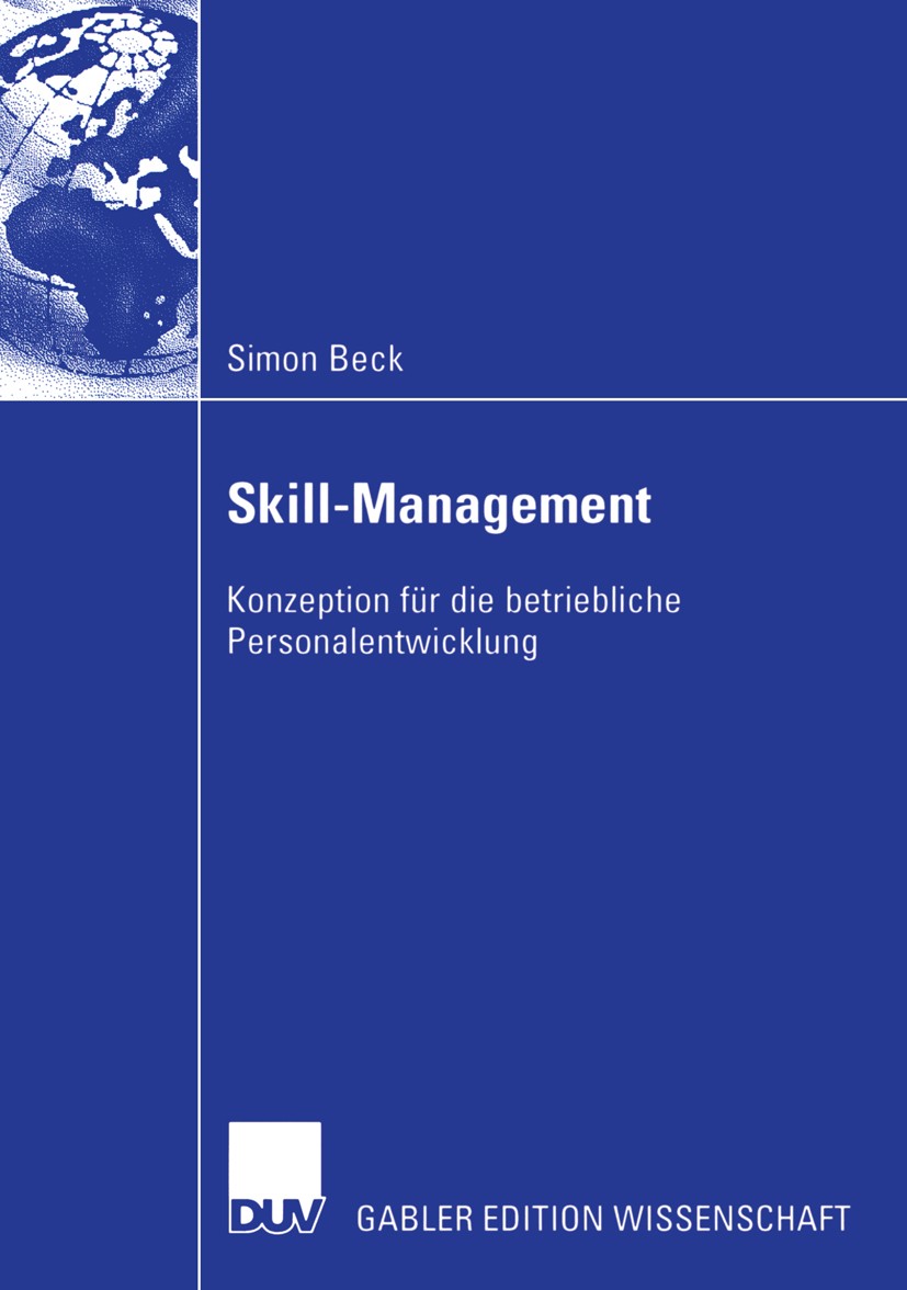 Titlebook: Skill-Management; Konzeption für die b Simon Beck Book 2005 Deutscher Universitäts-Verlag | GWV Fachverlage GmbH, Wiesbaden 2005 Kompetenze Titlebook: Skill-Management; Konzeption für die b Simon Beck Book 2005 Deutscher Universitäts-Verlag | GWV Fachverlage GmbH, Wiesbaden 2005 Kompetenze