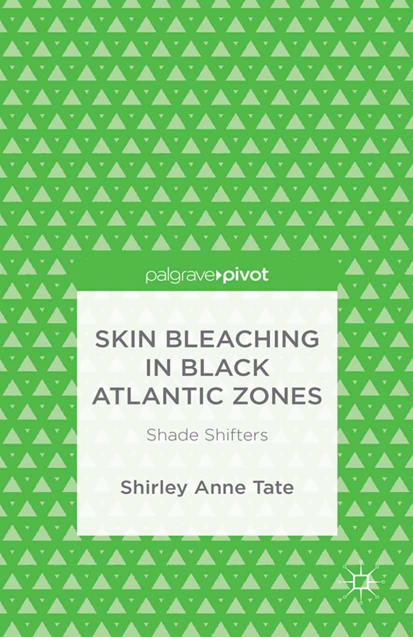 Titlebook: Skin Bleaching in Black Atlantic Zones; Shade Shifters Shirley Anne Tate Book 2016 The Editor(s) (if applicable) and The Author(s) 2016 Ski Titlebook: Skin Bleaching in Black Atlantic Zones; Shade Shifters Shirley Anne Tate Book 2016 The Editor(s) (if applicable) and The Author(s) 2016 Ski