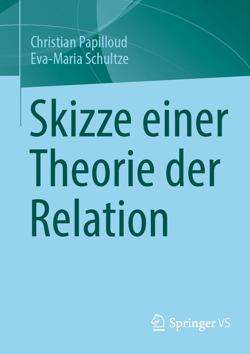 Titlebook: Skizze einer Theorie der Relation; Christian Papilloud,Eva-Maria Schultze Book 2022 Der/die Herausgeber bzw. der/die Autor(en), exklusiv l Titlebook: Skizze einer Theorie der Relation; Christian Papilloud,Eva-Maria Schultze Book 2022 Der/die Herausgeber bzw. der/die Autor(en), exklusiv l