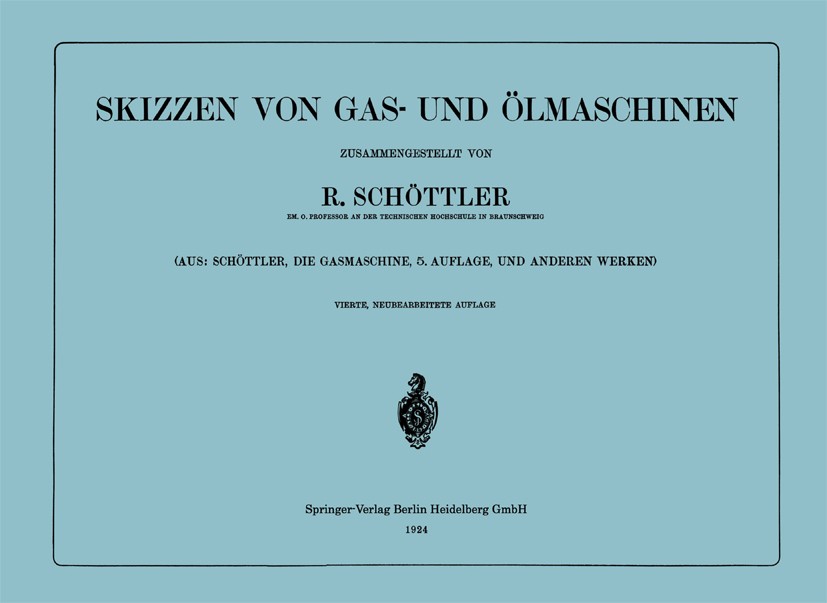 Titlebook: Skizzen von Gas- und Ölmaschinen; R. Schöttler Book 1924Latest edition Springer-Verlag Berlin Heidelberg 1924 Abgas.Antrieb.Dieselmotor.Fa Titlebook: Skizzen von Gas- und Ölmaschinen; R. Schöttler Book 1924Latest edition Springer-Verlag Berlin Heidelberg 1924 Abgas.Antrieb.Dieselmotor.Fa
