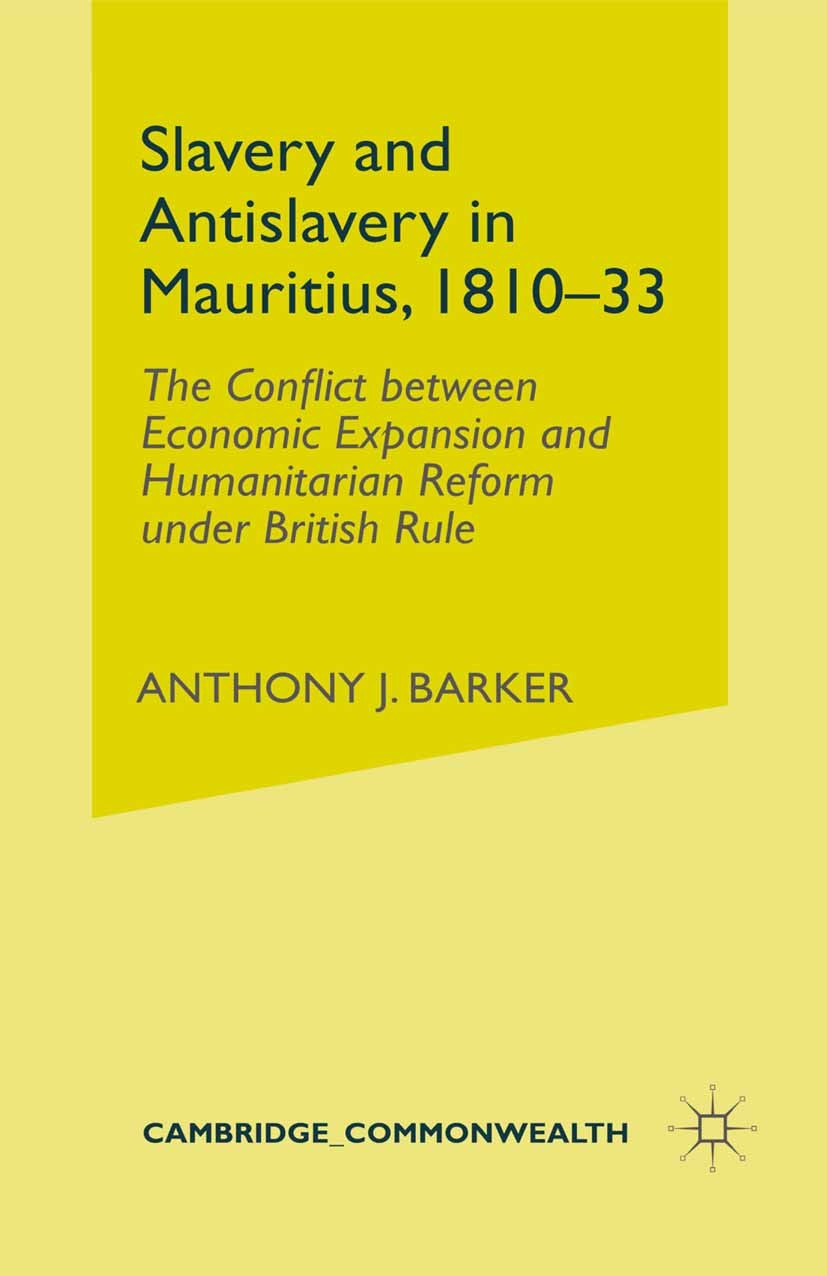 Titlebook: Slavery and Anti-Slavery in Mauritius, 1810-33; The Conflict between Anthony J. Barker Book 1996 Palgrave Macmillan, a division of Macmilla Titlebook: Slavery and Anti-Slavery in Mauritius, 1810-33; The Conflict between Anthony J. Barker Book 1996 Palgrave Macmillan, a division of Macmilla