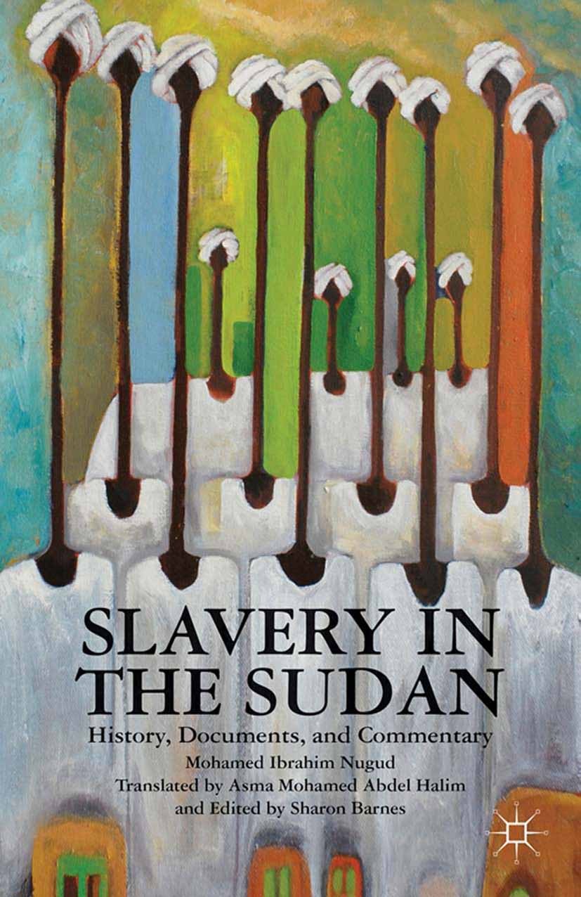 Titlebook: Slavery in the Sudan; History, Documents, Mohamed Ibrahim Nugud Book 2013 Palgrave Macmillan, a division of Nature America Inc. 2013 Afric Titlebook: Slavery in the Sudan; History, Documents, Mohamed Ibrahim Nugud Book 2013 Palgrave Macmillan, a division of Nature America Inc. 2013 Afric