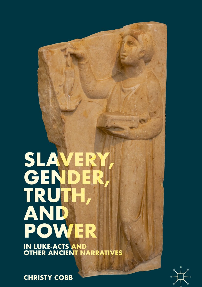 Titlebook: Slavery, Gender, Truth, and Power in Luke-Acts and Other Ancient Narratives; Christy Cobb Book 2019 The Editor(s) (if applicable) and The Titlebook: Slavery, Gender, Truth, and Power in Luke-Acts and Other Ancient Narratives; Christy Cobb Book 2019 The Editor(s) (if applicable) and The
