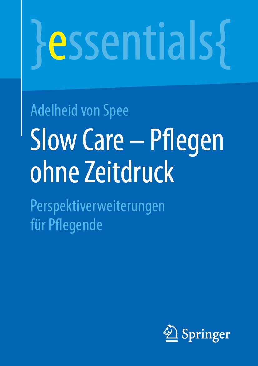 Titlebook: Slow Care – Pflegen ohne Zeitdruck; Perspektiverweiterun Adelheid von Spee Book 2019 Springer Fachmedien Wiesbaden GmbH, ein Teil von Sprin Titlebook: Slow Care – Pflegen ohne Zeitdruck; Perspektiverweiterun Adelheid von Spee Book 2019 Springer Fachmedien Wiesbaden GmbH, ein Teil von Sprin