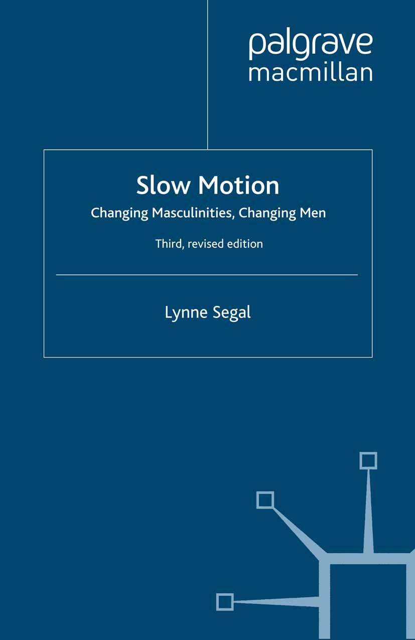 Titlebook: Slow Motion; Changing Masculiniti Lynne Segal Book 2007Latest edition Palgrave Macmillan, a division of Macmillan Publishers Limited 2007 c Titlebook: Slow Motion; Changing Masculiniti Lynne Segal Book 2007Latest edition Palgrave Macmillan, a division of Macmillan Publishers Limited 2007 c