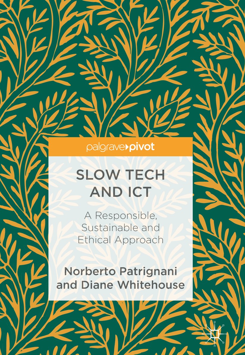 Titlebook: Slow Tech and ICT; A Responsible, Susta Norberto Patrignani,Diane Whitehouse Book 2018 The Editor(s) (if applicable) and The Author(s) 2018 Titlebook: Slow Tech and ICT; A Responsible, Susta Norberto Patrignani,Diane Whitehouse Book 2018 The Editor(s) (if applicable) and The Author(s) 2018