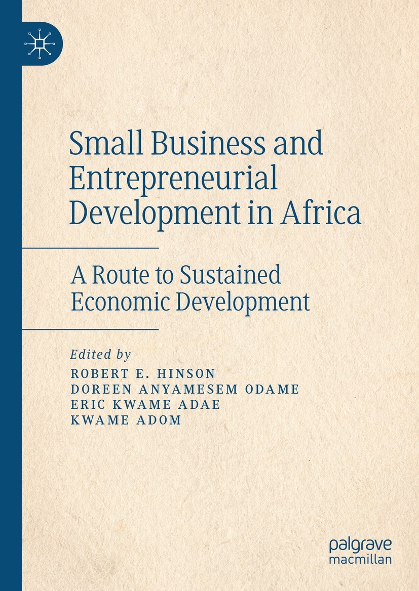 Titlebook: Small Business and Entrepreneurial Development in Africa; A Route to Sustained Robert E. Hinson,Doreen Anyamesem Odame,Kwame Adom Book 2023 Titlebook: Small Business and Entrepreneurial Development in Africa; A Route to Sustained Robert E. Hinson,Doreen Anyamesem Odame,Kwame Adom Book 2023