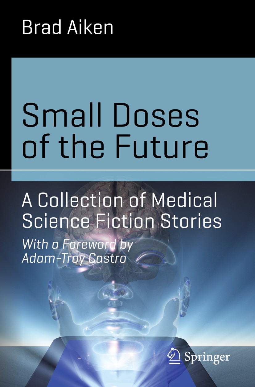 Titlebook: Small Doses of the Future; A Collection of Medi Brad Aiken Book 2014 Springer International Publishing Switzerland 2014 Bionic Humans.Drug- Titlebook: Small Doses of the Future; A Collection of Medi Brad Aiken Book 2014 Springer International Publishing Switzerland 2014 Bionic Humans.Drug-