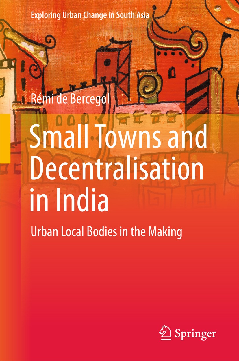 Titlebook: Small Towns and Decentralisation in India; Urban Local Bodies i Rémi de Bercegol Book 2017 The Editor(s) (if applicable) and The Author(s), Titlebook: Small Towns and Decentralisation in India; Urban Local Bodies i Rémi de Bercegol Book 2017 The Editor(s) (if applicable) and The Author(s),