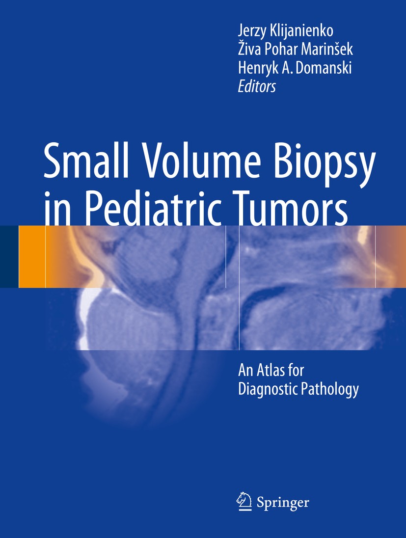 Titlebook: Small Volume Biopsy in Pediatric Tumors; An Atlas for Diagnos Jerzy Klijanienko,Živa Pohar Marinšek,Henryk A Dom Book 2018 Springer Interna Titlebook: Small Volume Biopsy in Pediatric Tumors; An Atlas for Diagnos Jerzy Klijanienko,Živa Pohar Marinšek,Henryk A Dom Book 2018 Springer Interna