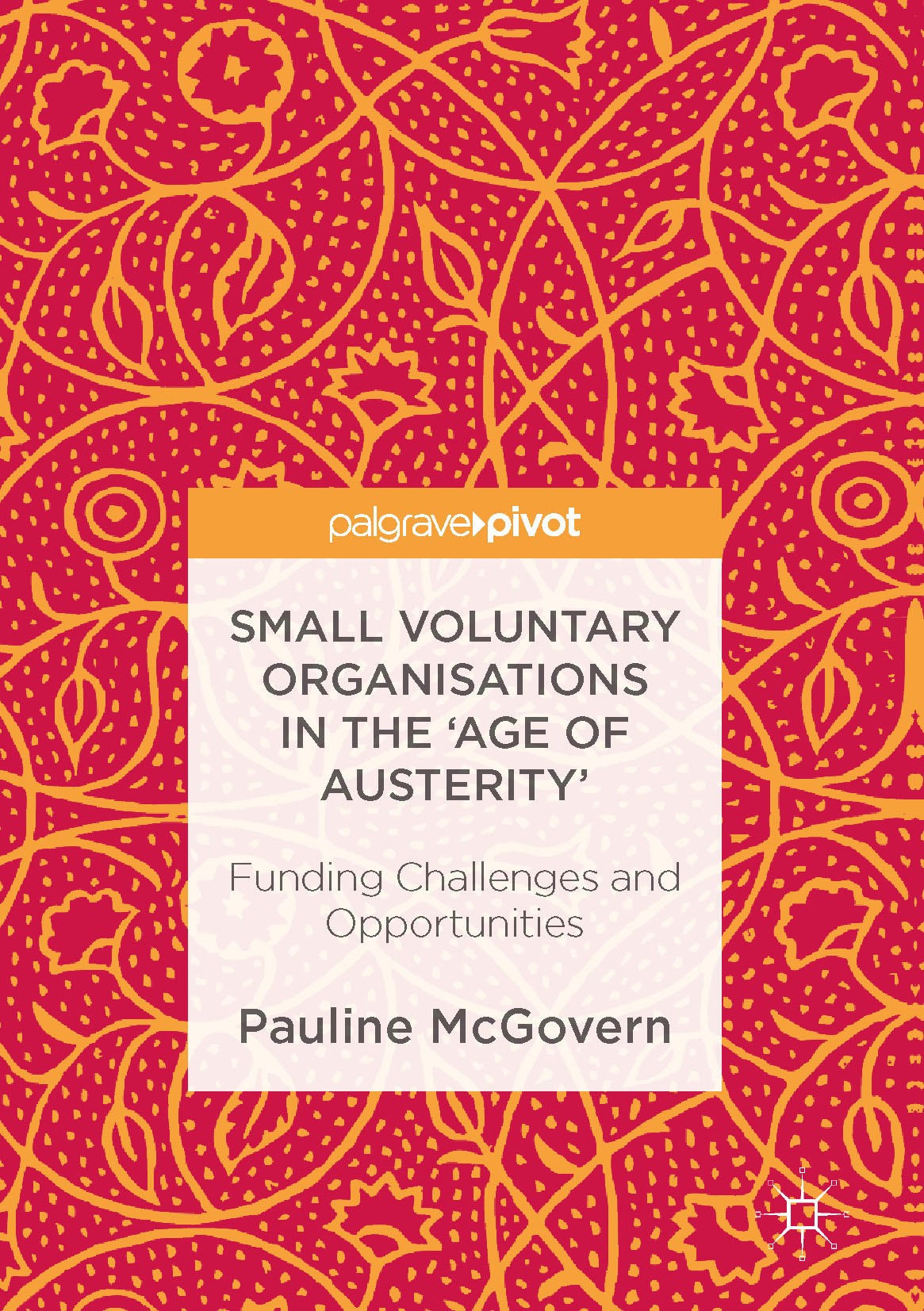 Titlebook: Small Voluntary Organisations in the ‘Age of Austerity‘; Funding Challenges a Pauline McGovern Book 2017 The Editor(s) (if applicable) and Titlebook: Small Voluntary Organisations in the ‘Age of Austerity‘; Funding Challenges a Pauline McGovern Book 2017 The Editor(s) (if applicable) and