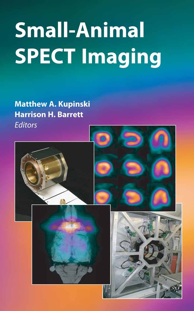 Titlebook: Small-Animal SPECT Imaging; Matthew A. Kupinski,Harrison H. Barrett Book 2005 Springer-Verlag US 2005 CT.SPECT.anesthesia.angiogenesis.bra Titlebook: Small-Animal SPECT Imaging; Matthew A. Kupinski,Harrison H. Barrett Book 2005 Springer-Verlag US 2005 CT.SPECT.anesthesia.angiogenesis.bra