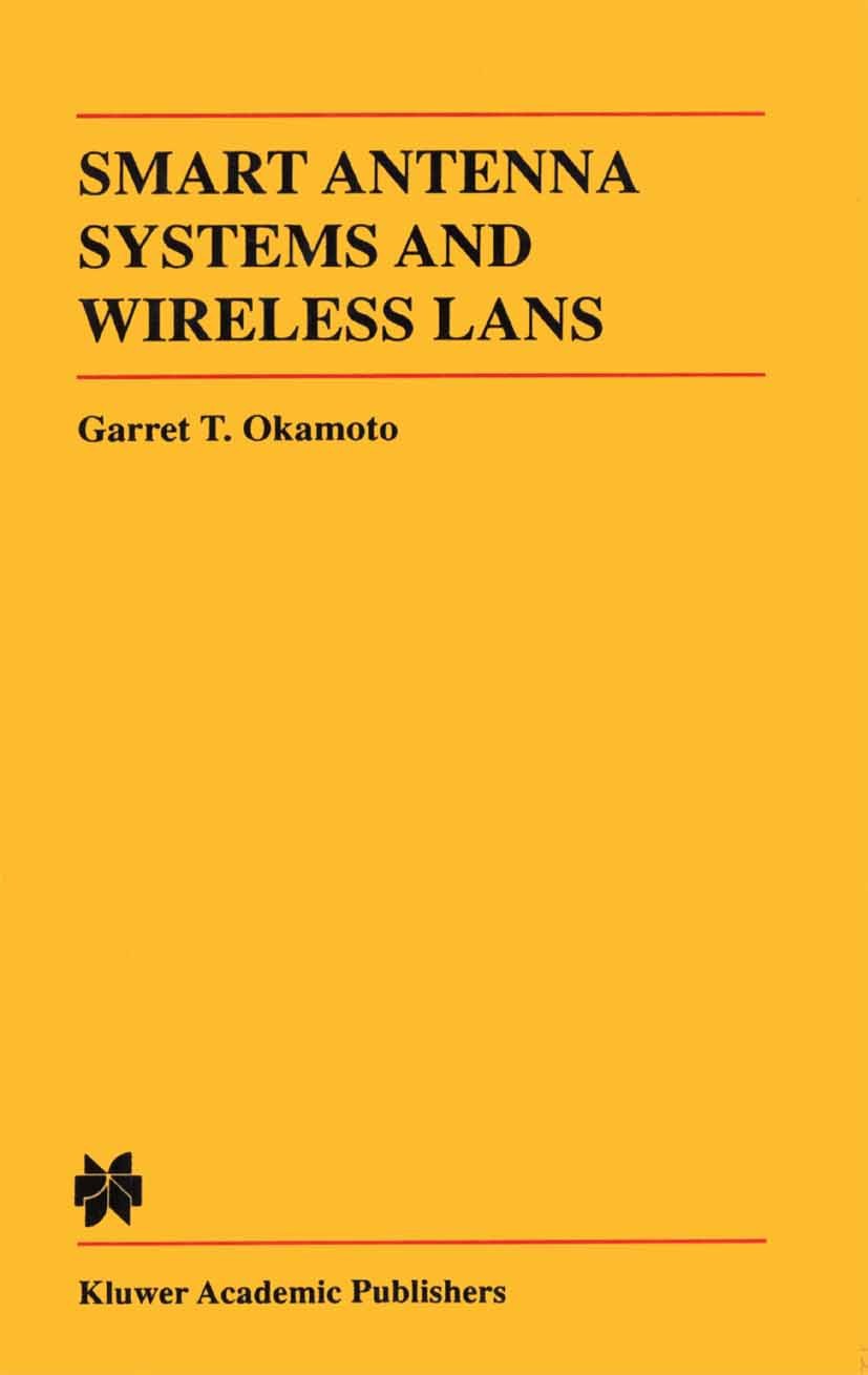Titlebook: Smart Antenna Systems and Wireless LANs; Garret T. Okamoto,W. J. Nicholson Book 2002 Springer Science+Business Media New York 2002 Distrib Titlebook: Smart Antenna Systems and Wireless LANs; Garret T. Okamoto,W. J. Nicholson Book 2002 Springer Science+Business Media New York 2002 Distrib