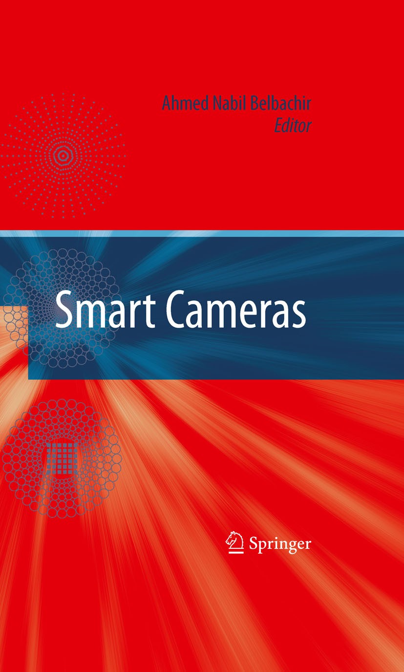 Titlebook: Smart Cameras; Ahmed Nabil Belbachir Book 2010 Springer-Verlag US 2010 Adaptive Systems.Autonomous Systems.Computer Vision.Embedded System Titlebook: Smart Cameras; Ahmed Nabil Belbachir Book 2010 Springer-Verlag US 2010 Adaptive Systems.Autonomous Systems.Computer Vision.Embedded System