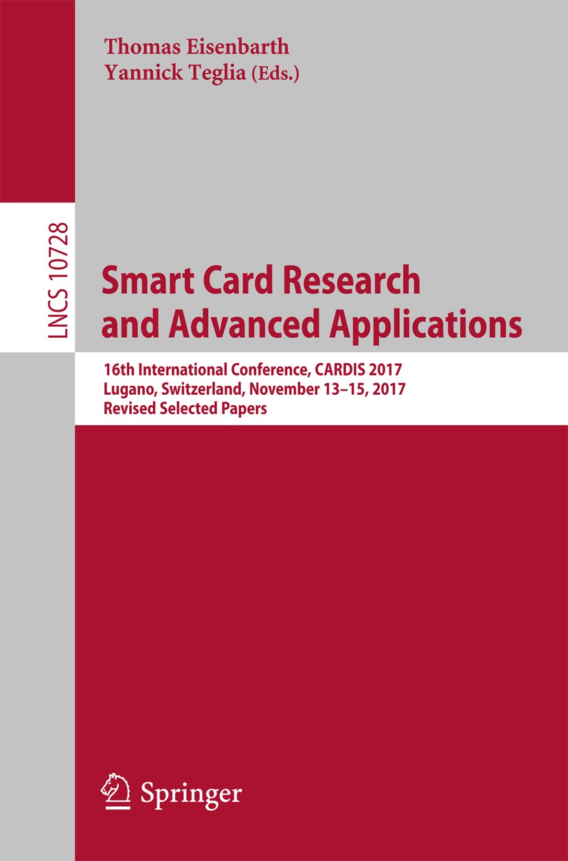 Titlebook: Smart Card Research and Advanced Applications; 16th International C Thomas Eisenbarth,Yannick Teglia Conference proceedings 2018 Springer I Titlebook: Smart Card Research and Advanced Applications; 16th International C Thomas Eisenbarth,Yannick Teglia Conference proceedings 2018 Springer I