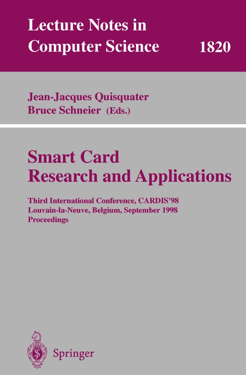 Titlebook: Smart Card. Research and Applications; Third International Jean-Jacques Quisquater,Bruce Schneier Conference proceedings 2000 Springer-Ver Titlebook: Smart Card. Research and Applications; Third International Jean-Jacques Quisquater,Bruce Schneier Conference proceedings 2000 Springer-Ver